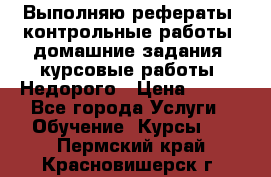 Выполняю рефераты, контрольные работы, домашние задания, курсовые работы. Недорого › Цена ­ 500 - Все города Услуги » Обучение. Курсы   . Пермский край,Красновишерск г.